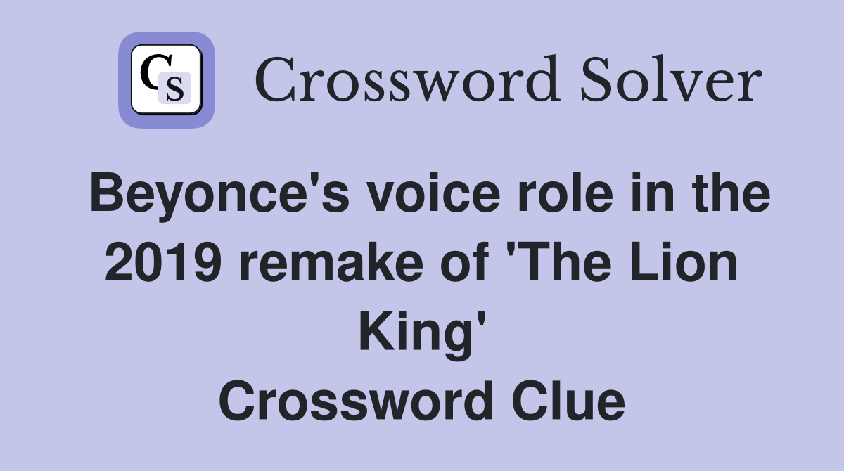 Beyonce's voice role in the 2019 remake of 'The Lion King' Crossword Clue
