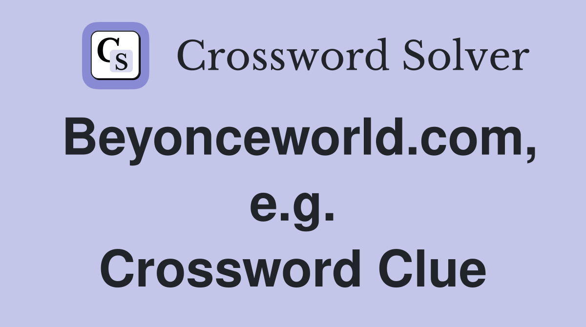 Beyonceworld.com, e.g. Crossword Clue