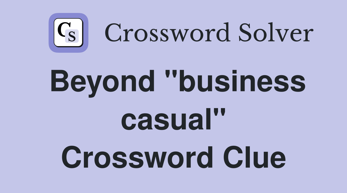 Beyond "business casual" Crossword Clue