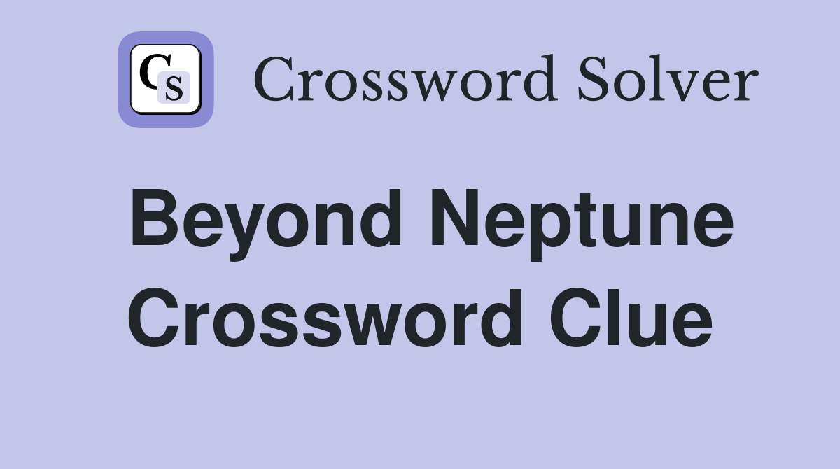 Beyond Neptune Crossword Clue