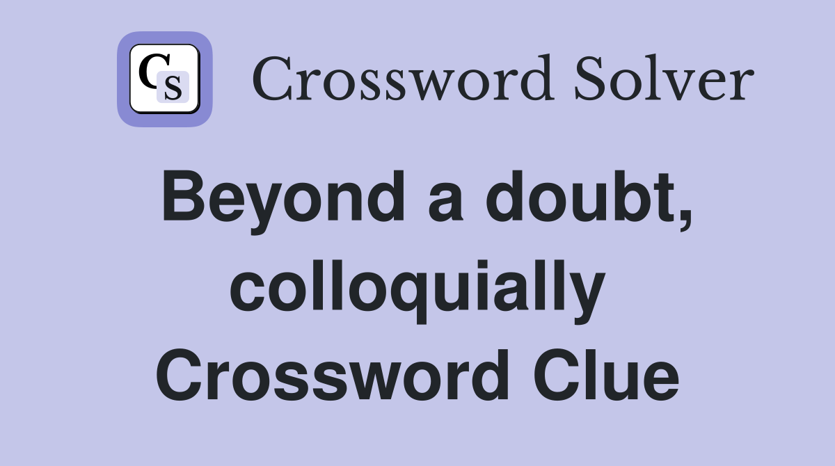 Beyond a doubt, colloquially Crossword Clue