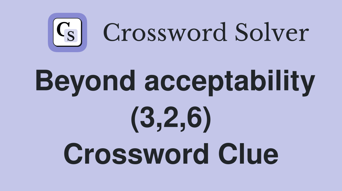 Beyond acceptability (3,2,6) Crossword Clue