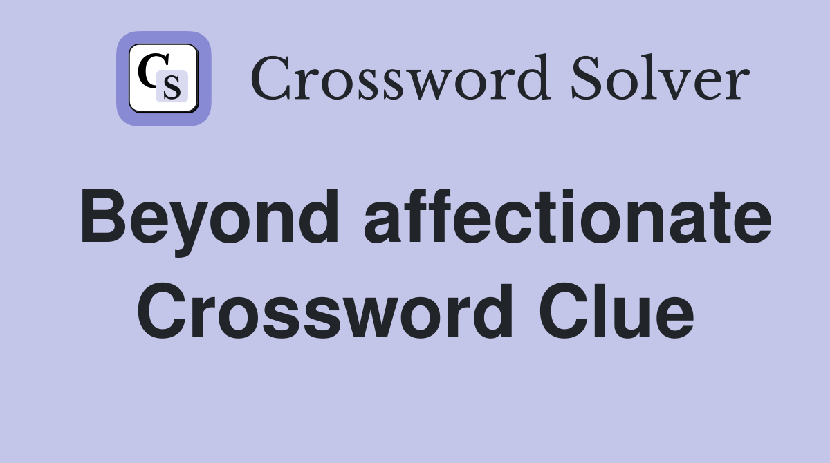 Beyond affectionate Crossword Clue