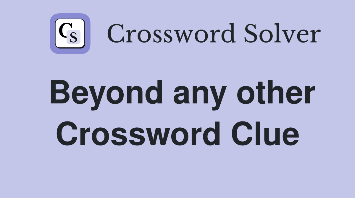 Beyond any other Crossword Clue