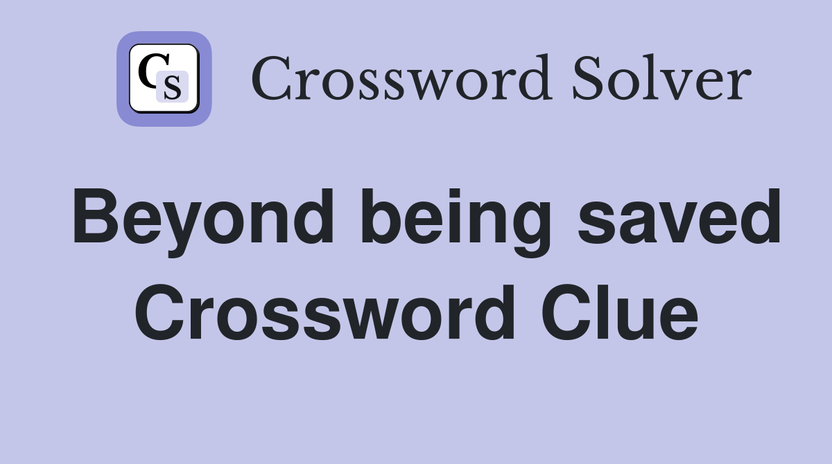 Beyond being saved Crossword Clue