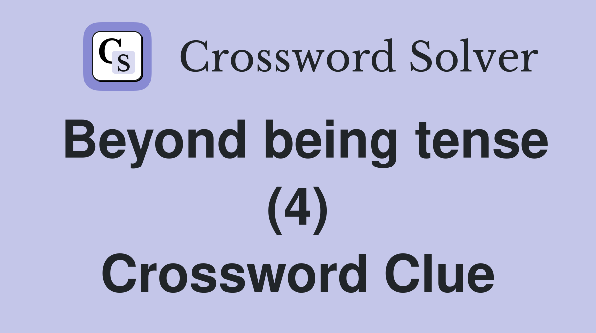 Beyond being tense (4) Crossword Clue