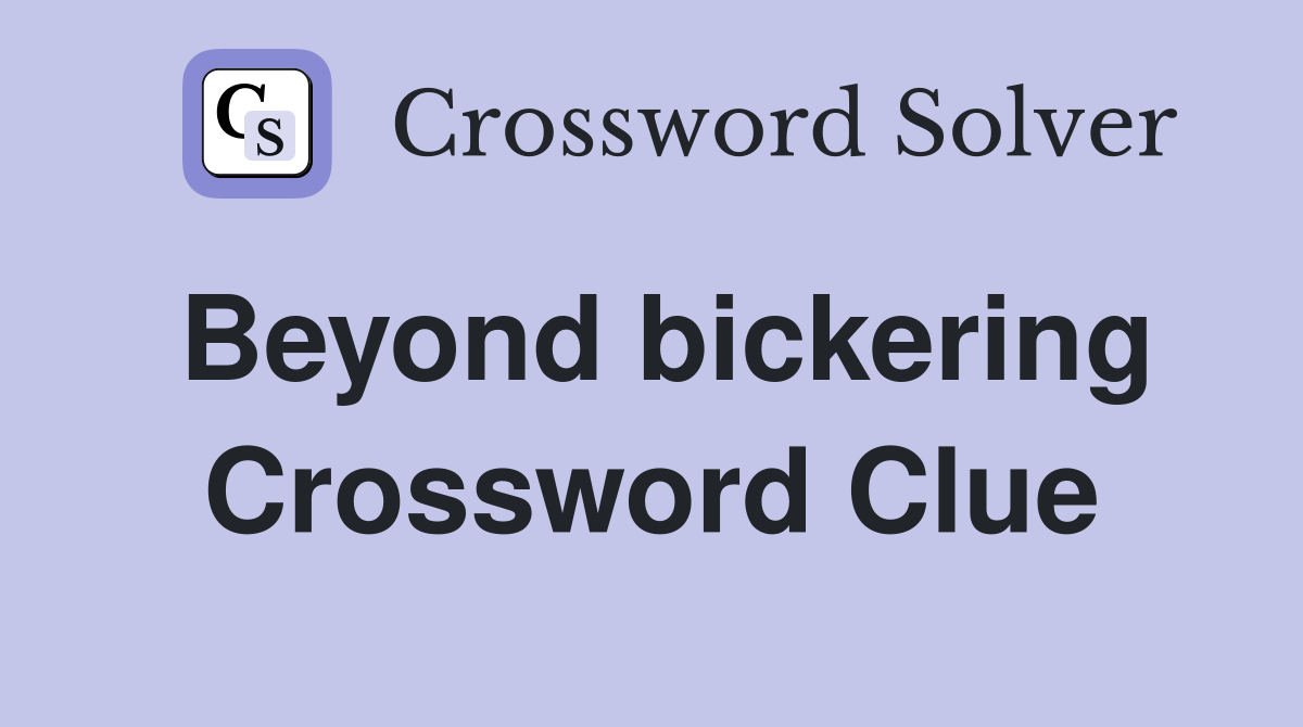 Beyond bickering Crossword Clue