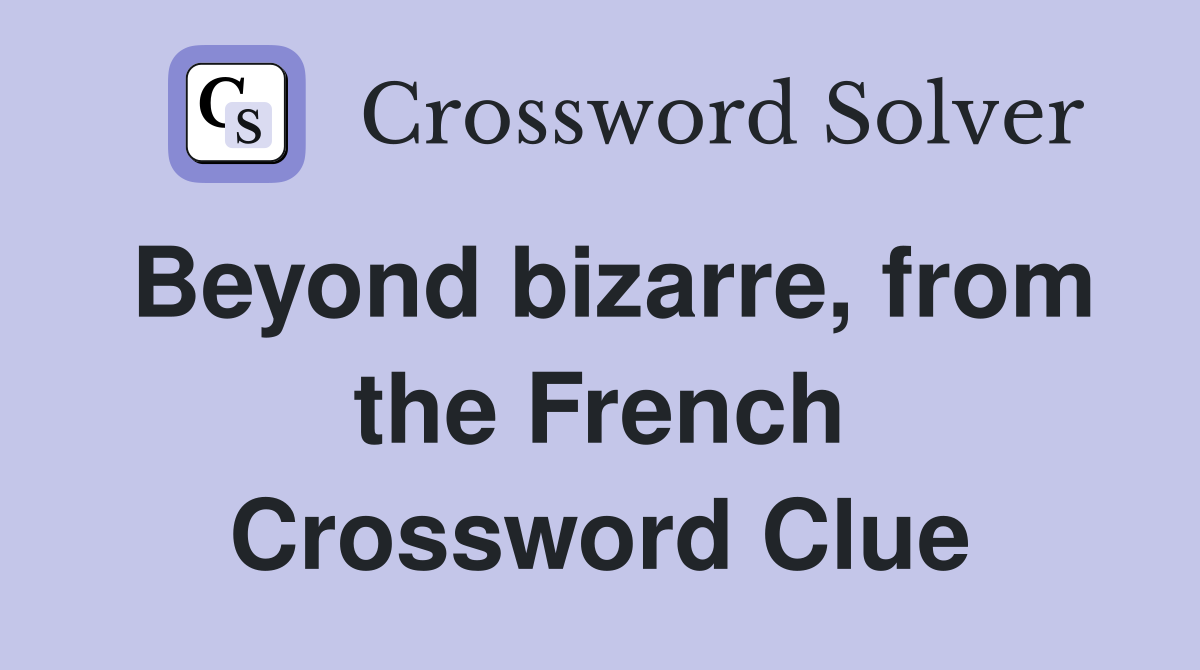 Beyond bizarre, from the French Crossword Clue