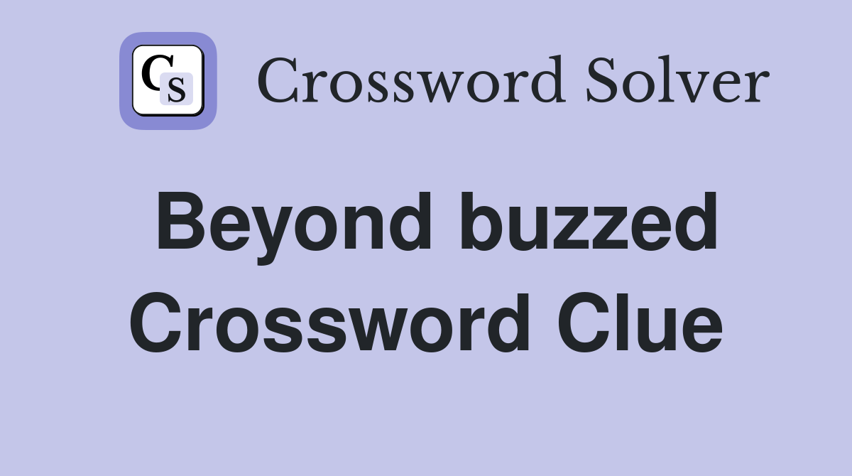 Beyond buzzed Crossword Clue