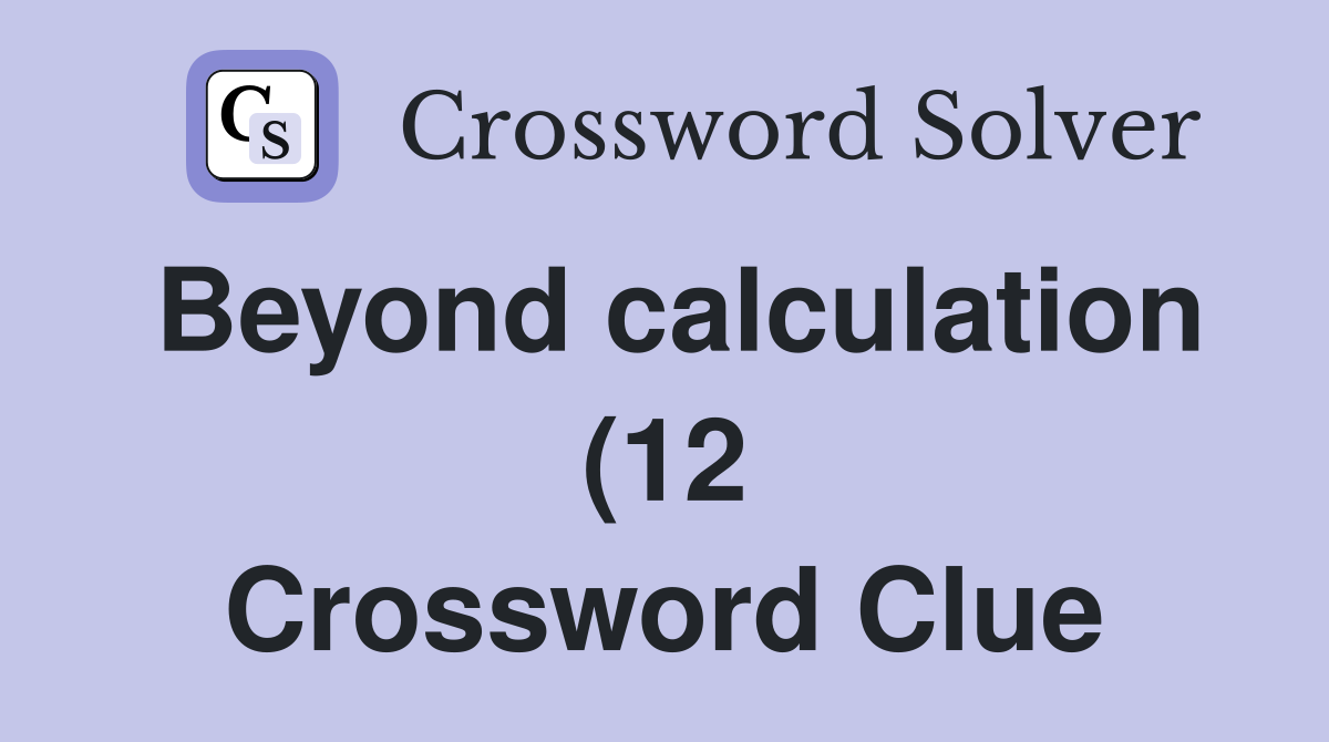 Beyond calculation (12) Crossword Clue Answers Crossword Solver Beyond calculation (12) Crossword Clue Answers Crossword Solver