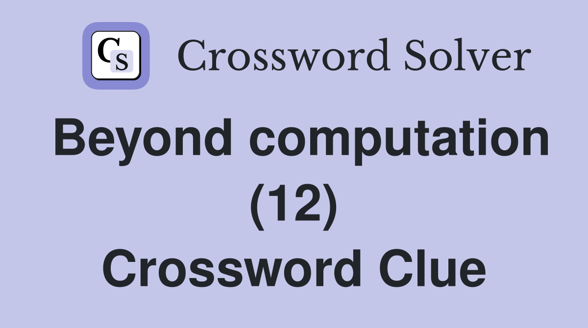 Beyond computation (12) Crossword Clue
