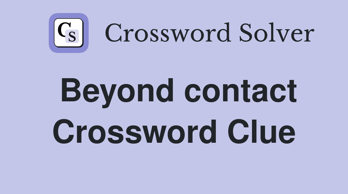 Beyond contact Crossword Clue