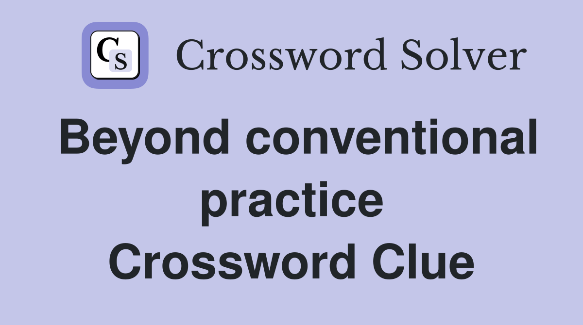 Beyond conventional practice Crossword Clue