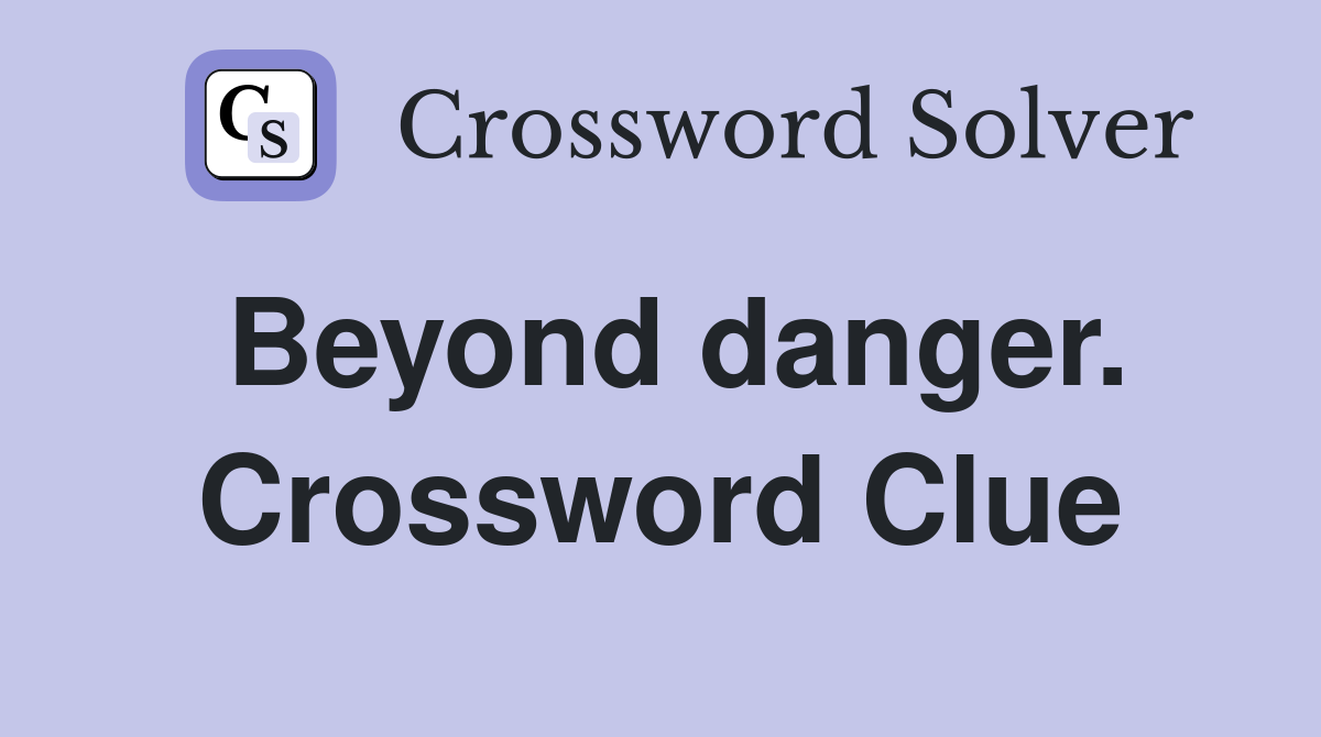 Beyond danger. Crossword Clue
