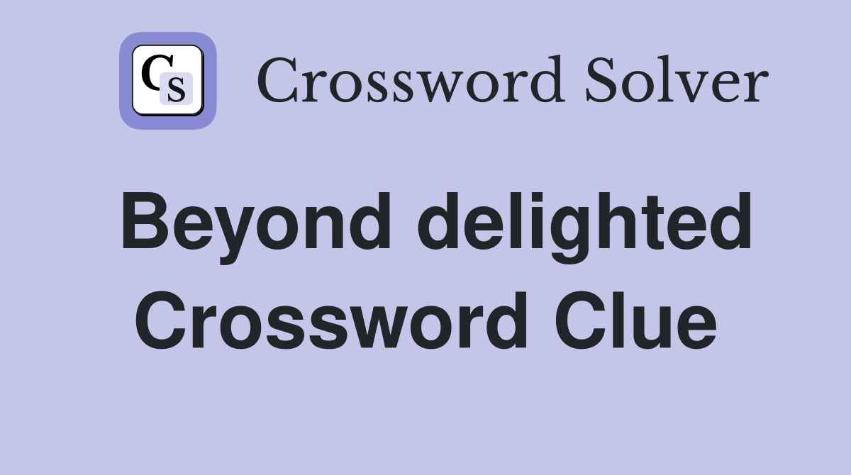 Beyond delighted Crossword Clue