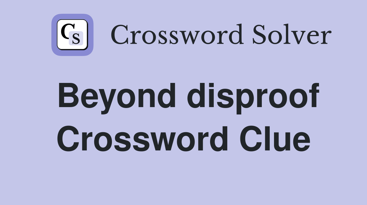 Beyond disproof Crossword Clue