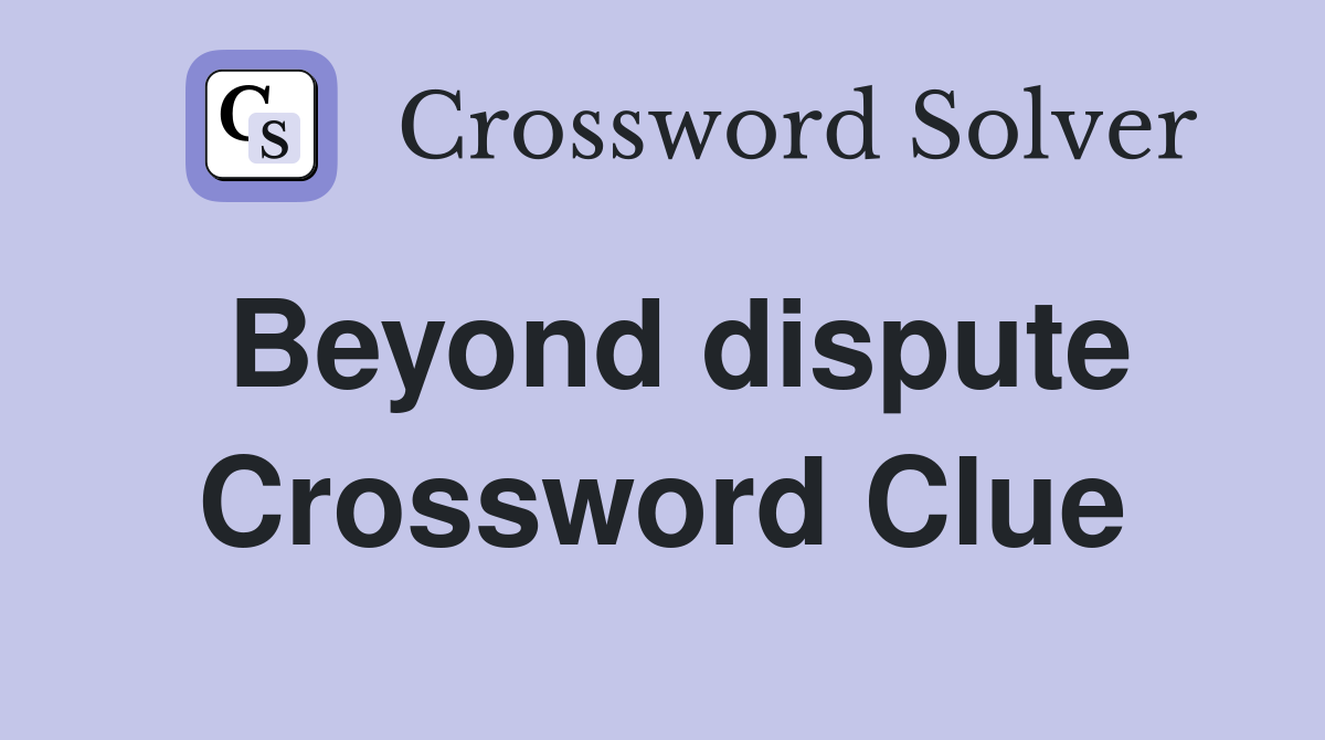 Beyond dispute Crossword Clue