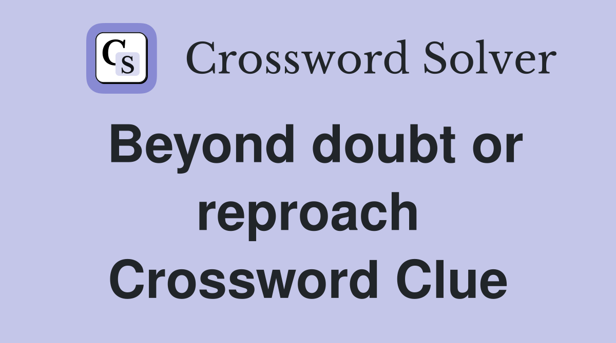 Beyond doubt or reproach Crossword Clue
