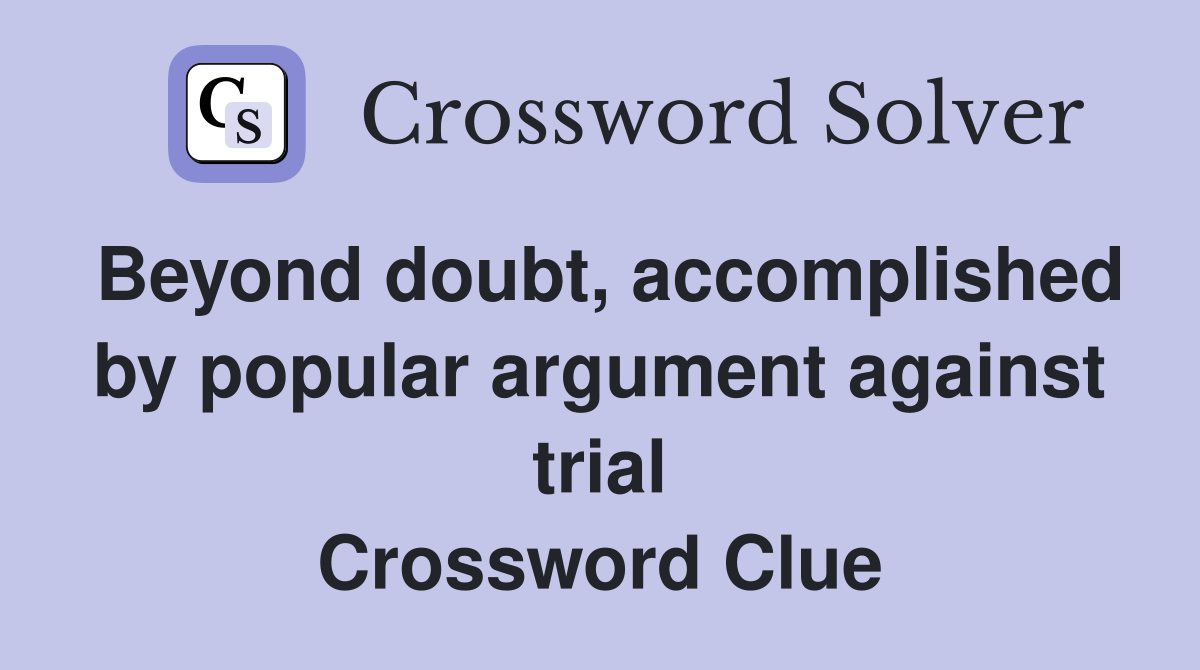 Beyond doubt, accomplished by popular argument against trial Crossword Clue