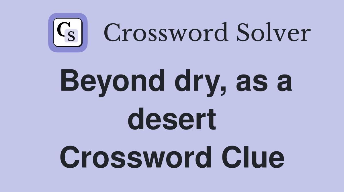 Beyond dry, as a desert Crossword Clue