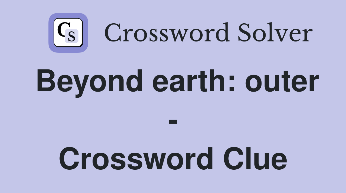 Beyond earth: outer - Crossword Clue