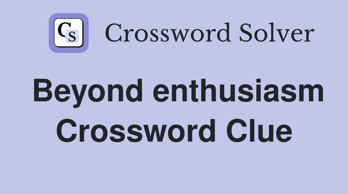 Beyond enthusiasm Crossword Clue