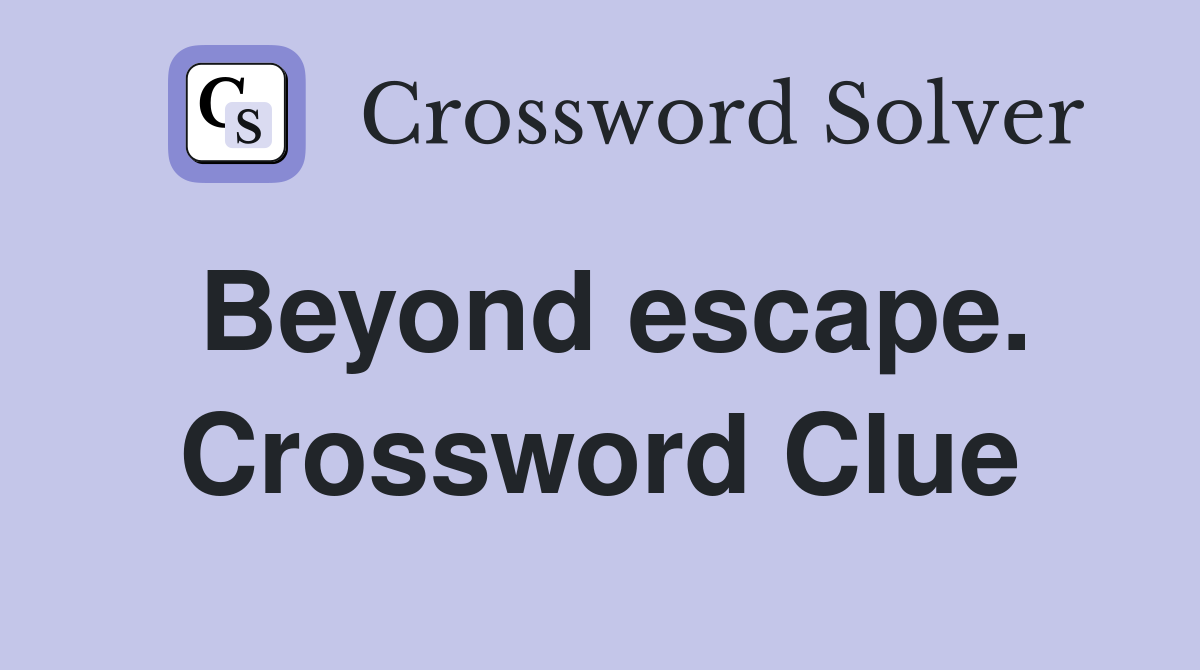 Beyond escape. Crossword Clue