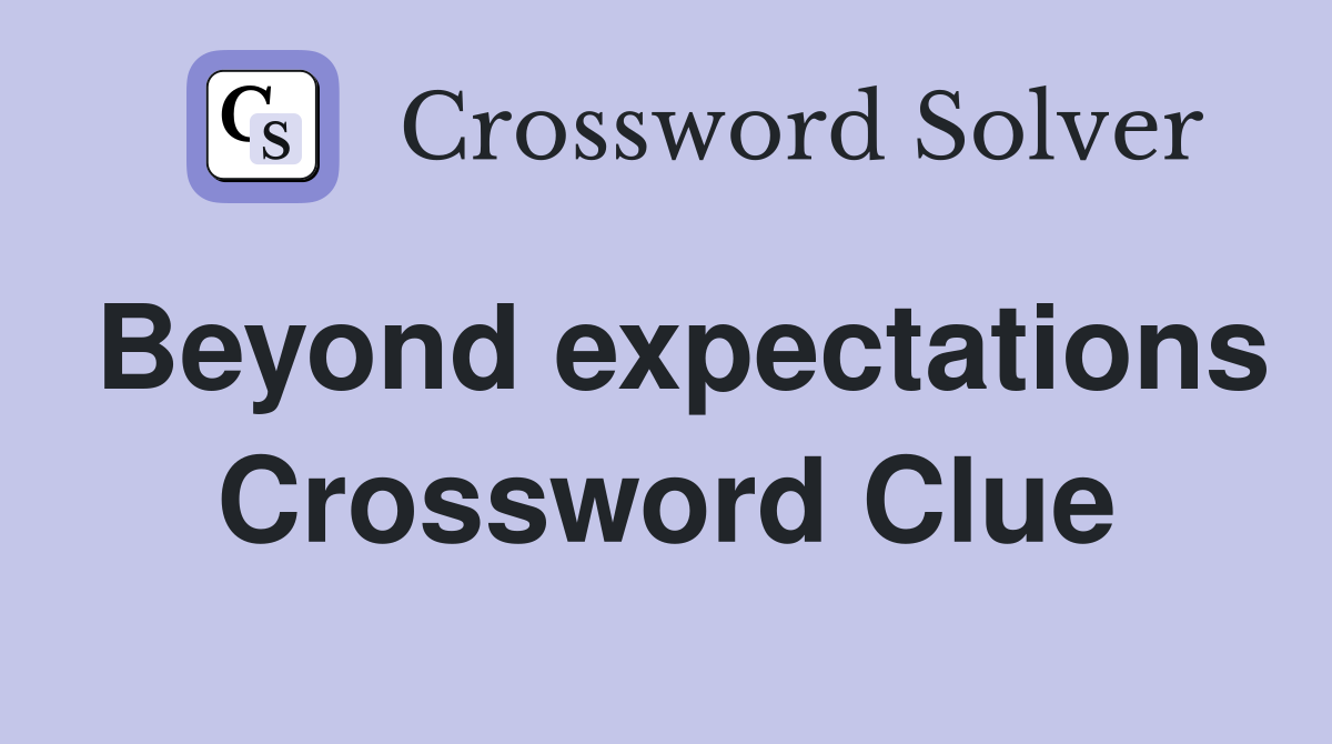 Beyond expectations Crossword Clue