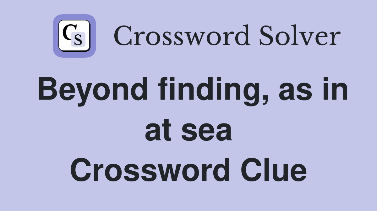 Beyond finding, as in at sea Crossword Clue