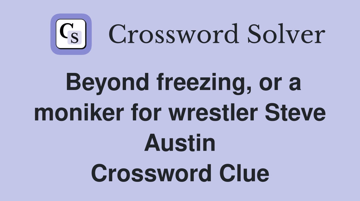 Beyond freezing or a moniker for wrestler Steve Austin Crossword