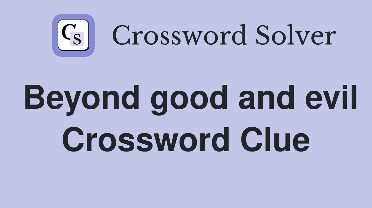 Beyond good and evil Crossword Clue