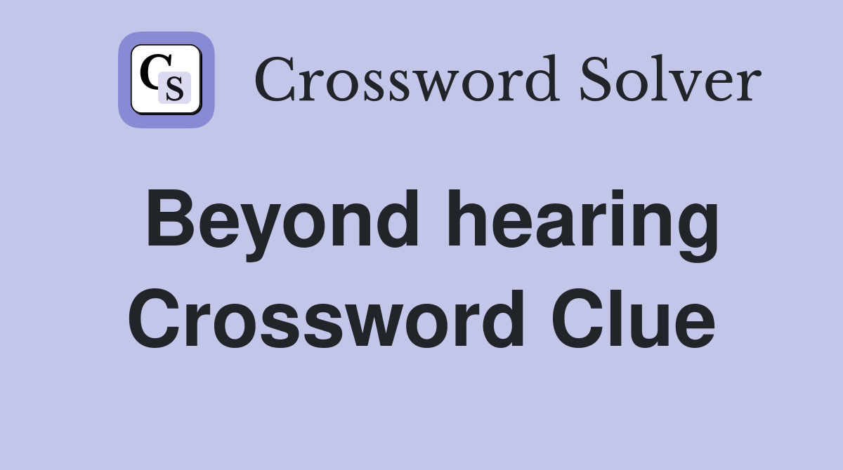 Beyond hearing Crossword Clue