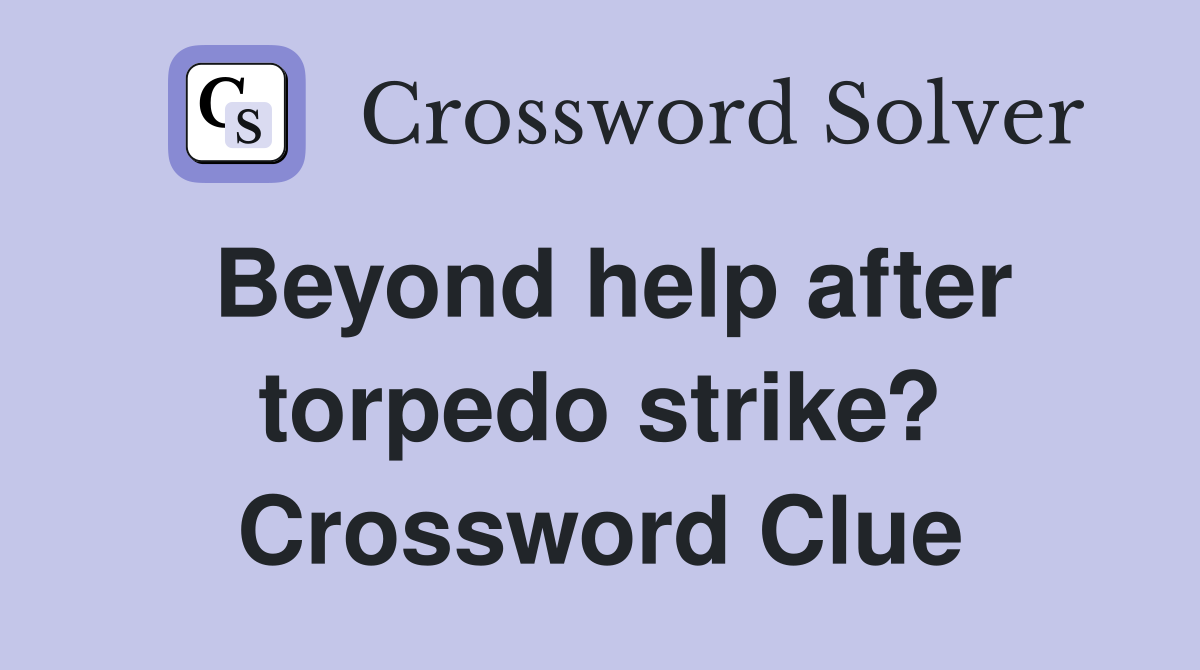 Beyond help after torpedo strike? Crossword Clue