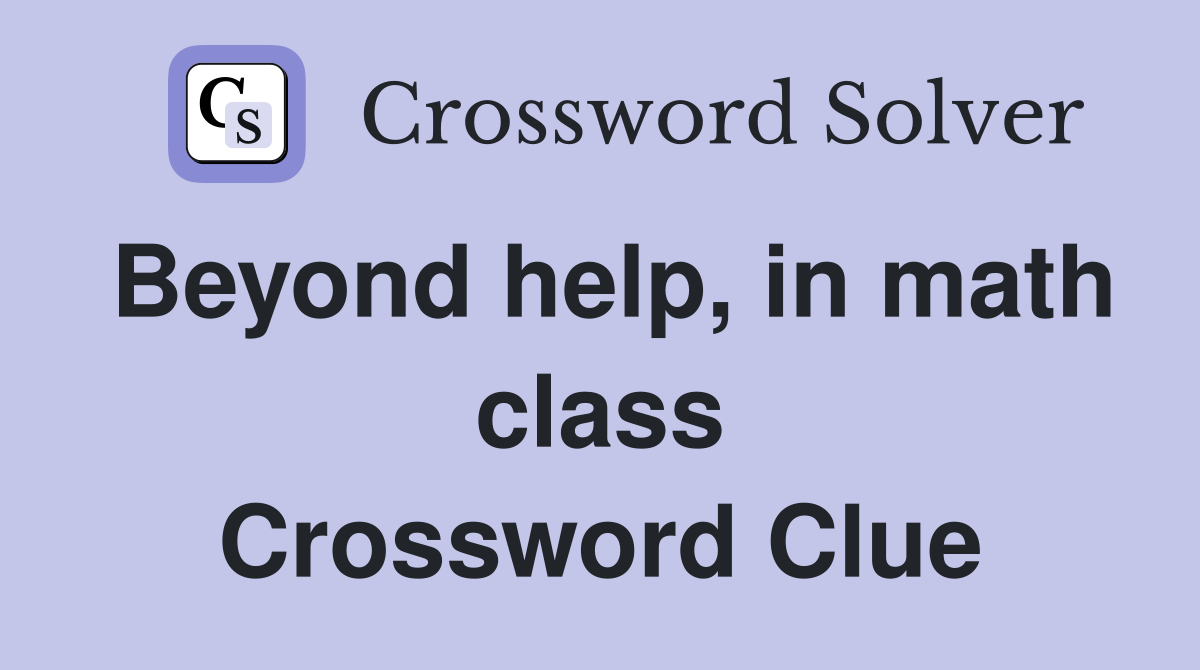 Beyond help, in math class Crossword Clue
