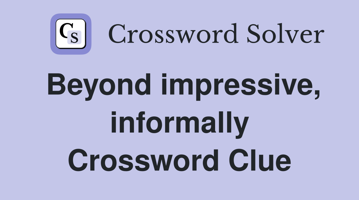 Beyond impressive, informally Crossword Clue