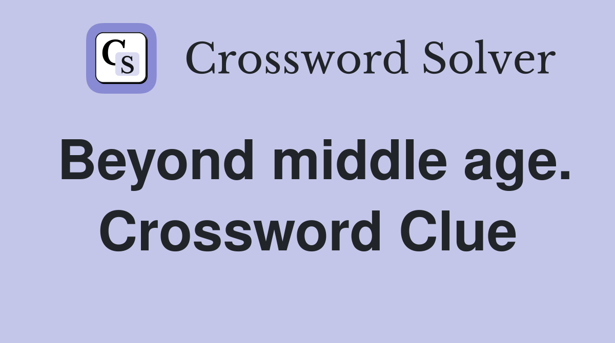 Beyond middle age. Crossword Clue