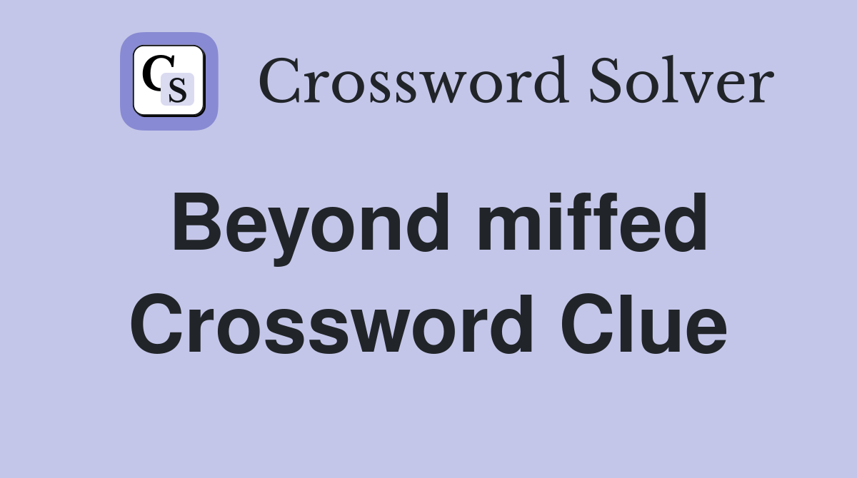 Beyond miffed Crossword Clue