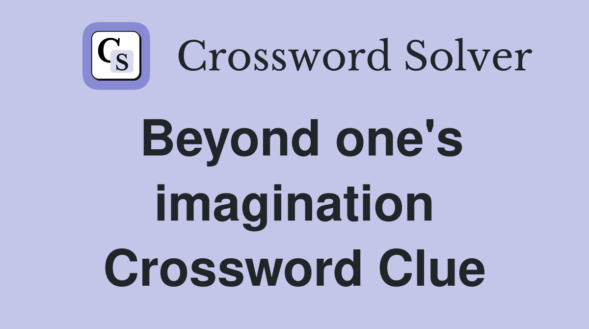 Beyond one's imagination Crossword Clue