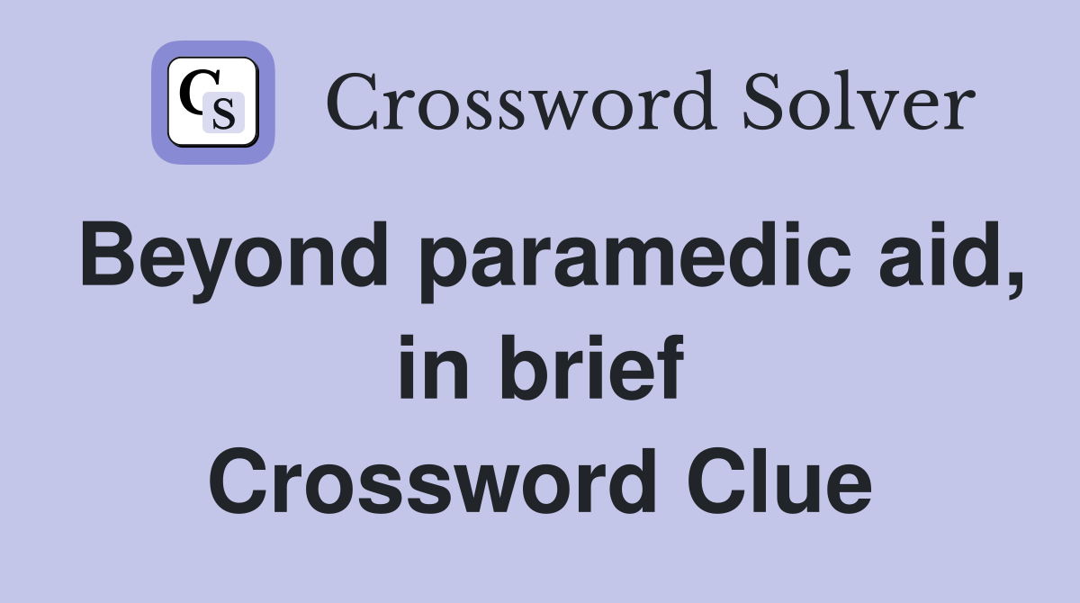 Beyond paramedic aid, in brief Crossword Clue