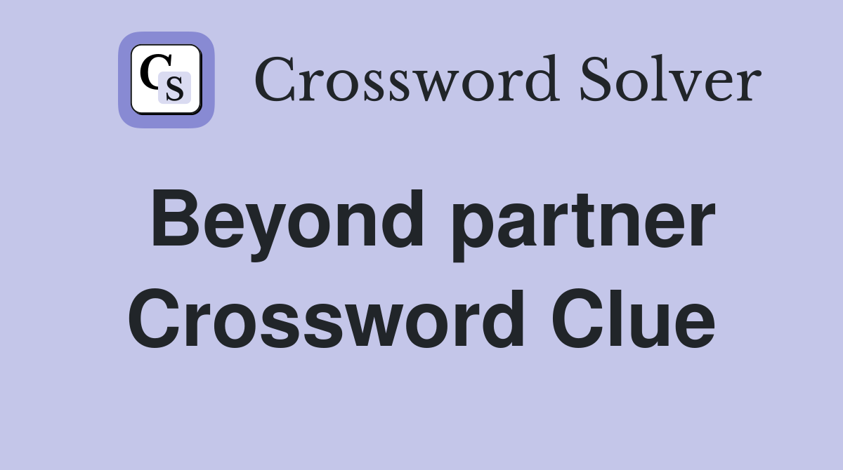 Beyond partner Crossword Clue