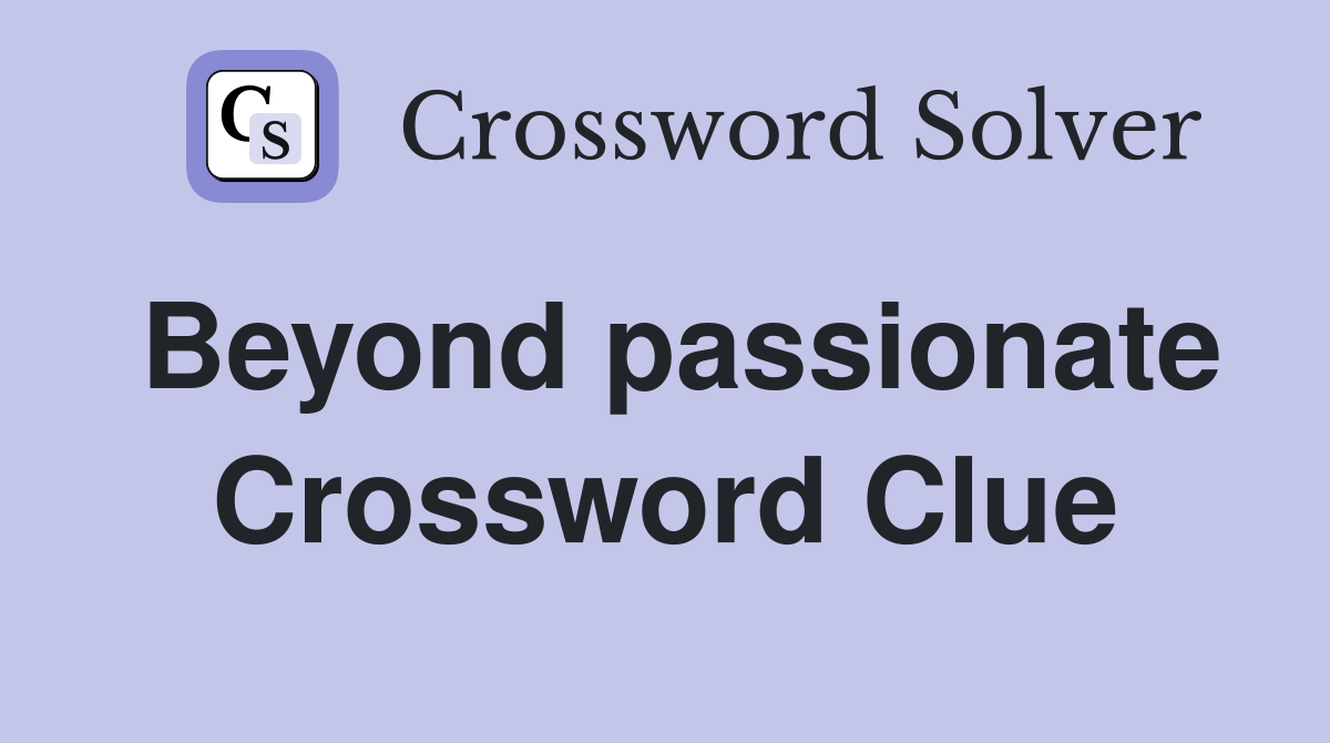 Beyond passionate Crossword Clue