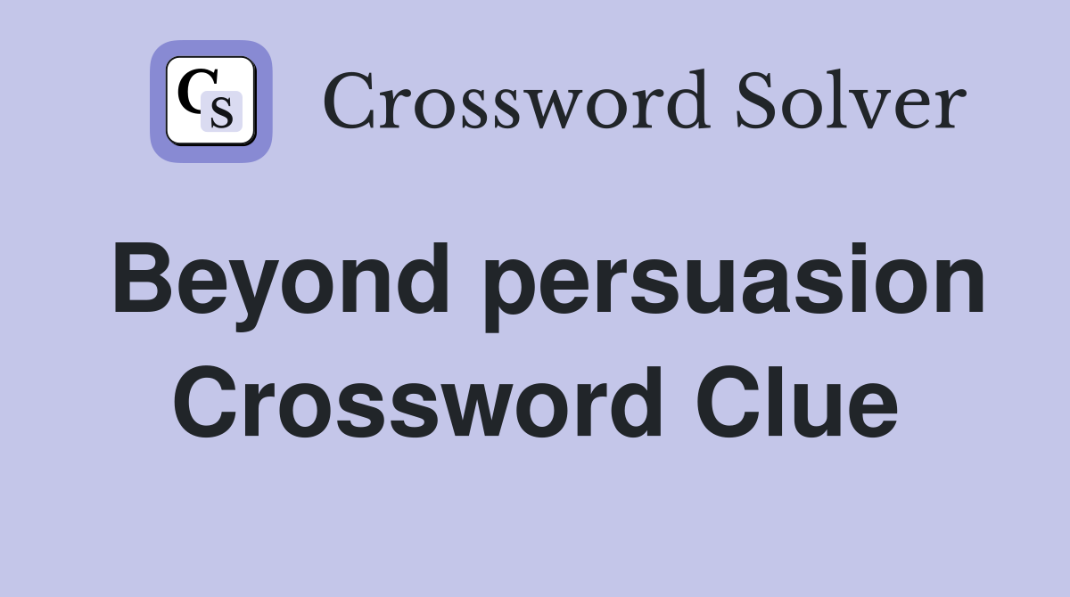 Beyond persuasion Crossword Clue