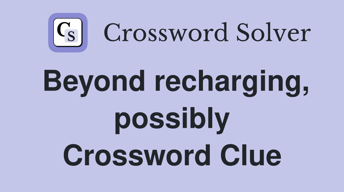 Beyond recharging, possibly Crossword Clue