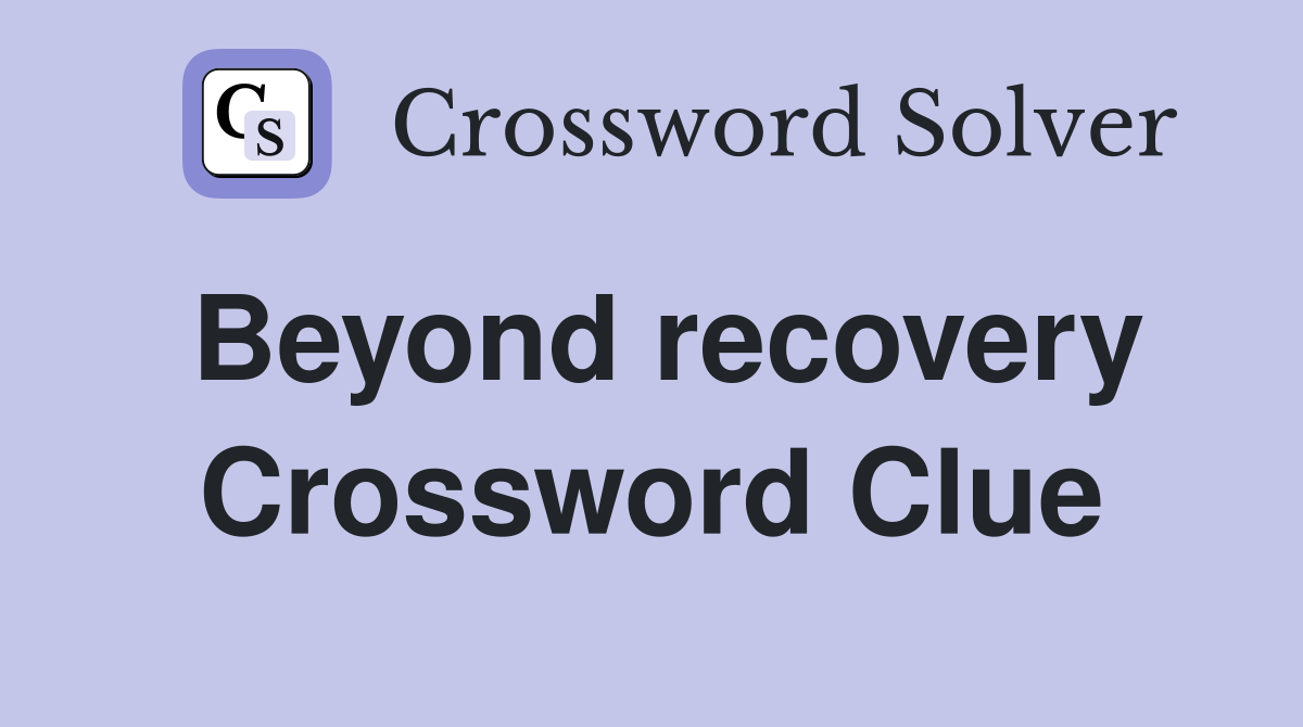 Beyond recovery Crossword Clue