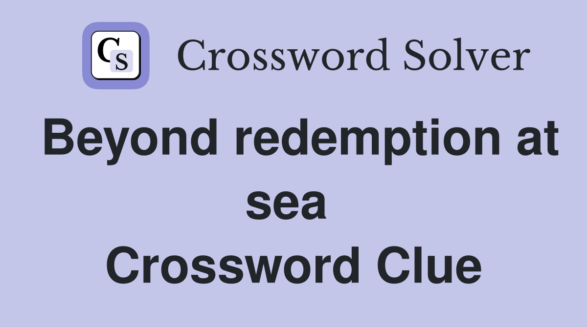 Beyond redemption at sea  Crossword Clue