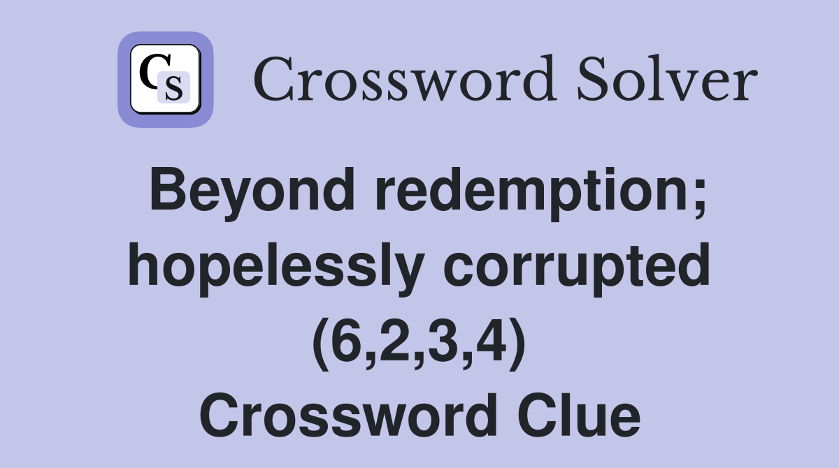 Beyond redemption; hopelessly corrupted (6,2,3,4) Crossword Clue