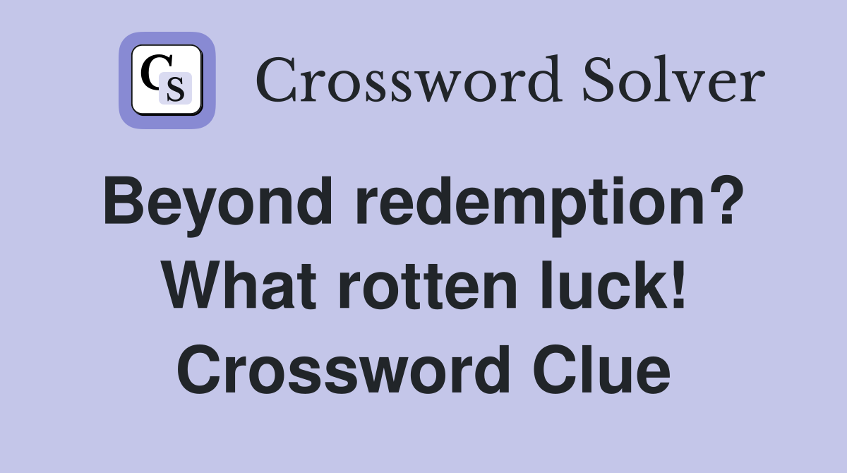 Beyond redemption?  What rotten luck! Crossword Clue
