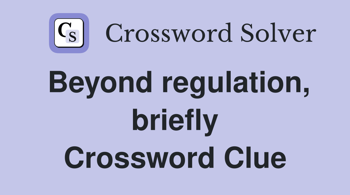 Beyond regulation, briefly Crossword Clue