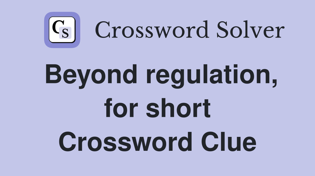 Beyond regulation, for short Crossword Clue