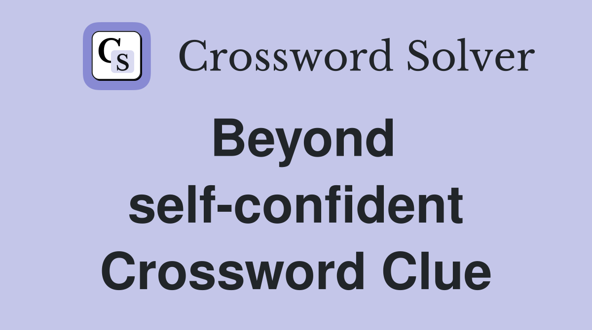 Beyond self-confident Crossword Clue